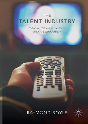 The Talent Industry Television, Cultural Intermediaries and New Digital Pathways