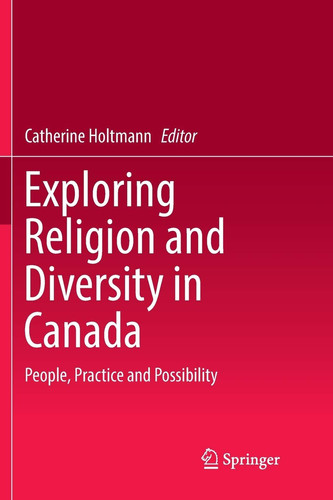 Exploring Religion and Diversity in Canada People, Practice and Possibility