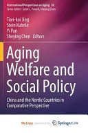 Aging Welfare and Social Policy China and the Nordic Countries in Comparative Perspective
