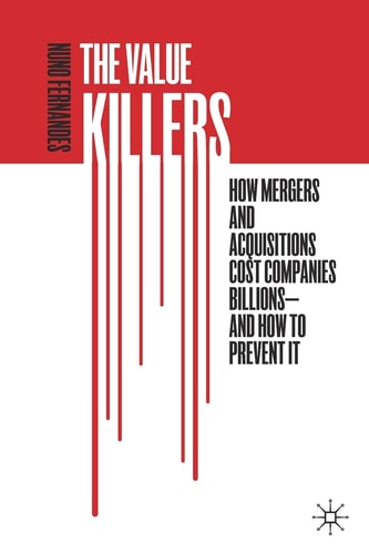 The Value Killers How Mergers and Acquisitions Cost Companies Billions—And How to Prevent It