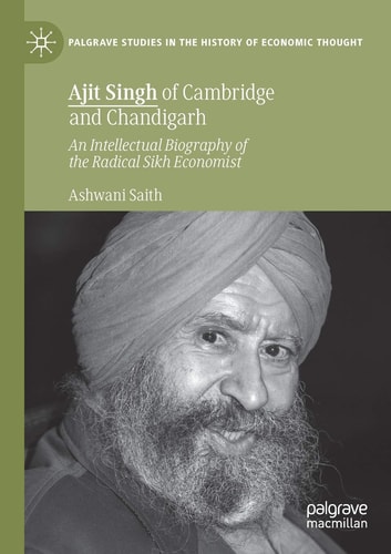 Ajit Singh of Cambridge and Chandigarh An Intellectual Biography of the Radical Sikh Economist
