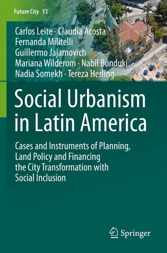 Social Urbanism in Latin America Cases and Instruments of Planning, Land Policy and Financing the City Transformation with Social Inclusion