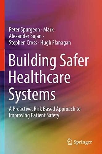 Building Safer Healthcare Systems A Proactive, Risk Based Approach to Improving Patient Safety