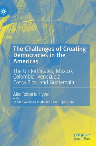 The Challenges of Creating Democracies in the Americas The United States, Mexico, Colombia, Venezuela, Costa Rica, and Guatemala