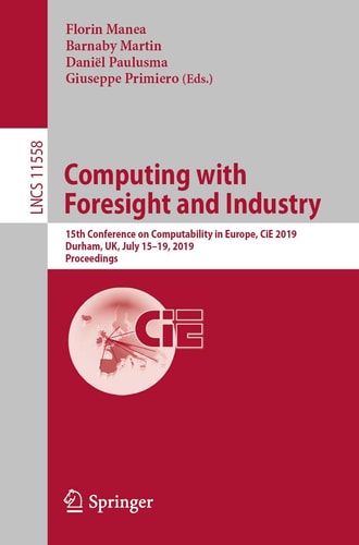 Computing with Foresight and Industry 15th Conference on Computability in Europe, CiE 2019, Durham, UK, July 15–19, 2019, Proceedings