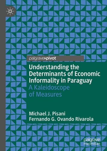 Understanding the Determinants of Economic Informality in Paraguay A Kaleidoscope of Measures