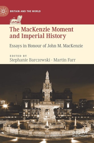 The MacKenzie Moment and Imperial History Essays in Honour of John M. MacKenzie