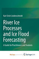 River Ice Processes and Ice Flood Forecasting: A Guide for Practitioners and Students