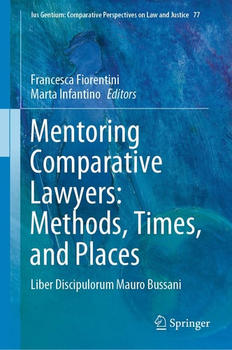 Mentoring Comparative Lawyers: Methods, Times, and Places Liber Discipulorum Mauro Bussani