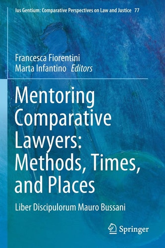 Mentoring Comparative Lawyers: Methods, Times, and Places Liber Discipulorum Mauro Bussani