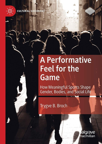 A Performative Feel for the Game How Meaningful Sports Shape Gender, Bodies, and Social Life