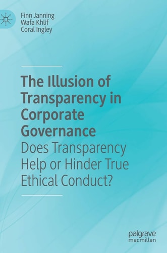 The Illusion of Transparency in Corporate Governance Does Transparency Help or Hinder True Ethical Conduct?