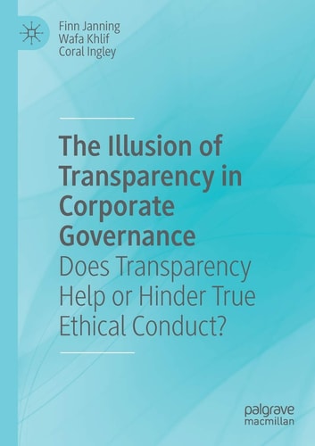 The Illusion of Transparency in Corporate Governance Does Transparency Help or Hinder True Ethical Conduct?