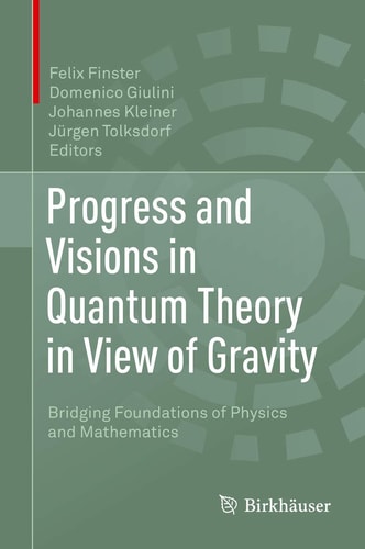 Progress and Visions in Quantum Theory in View of Gravity Bridging Foundations of Physics and Mathematics