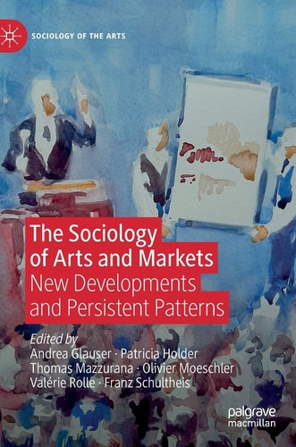 The Sociology of Arts and Markets New Developments and Persistent Patterns
