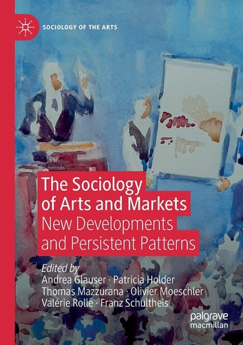 The Sociology of Arts and Markets New Developments and Persistent Patterns
