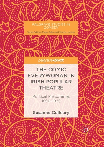 The Comic Everywoman in Irish Popular Theatre: Political Melodrama, 1890-1925