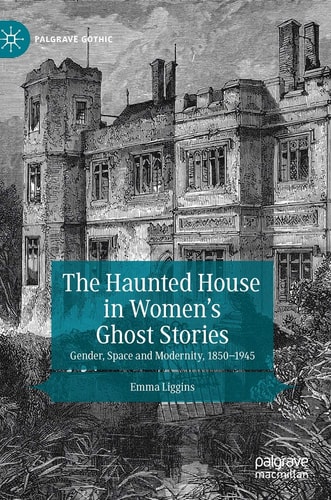 The Haunted House in Women’s Ghost Stories Gender, Space and Modernity, 1850–1945