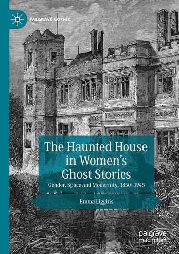 The Haunted House in Women’s Ghost Stories Gender, Space and Modernity, 1850–1945