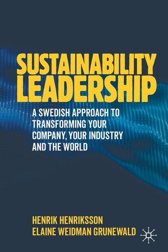 Sustainability Leadership A Swedish Approach to Transforming your Company, your Industry and the World