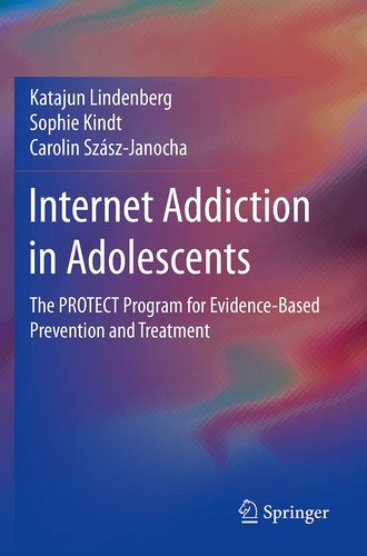 Internet Addiction in Adolescents The PROTECT Program for Evidence-Based Prevention and Treatment