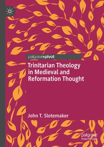 Trinitarian Theology in Medieval and Reformation Thought
