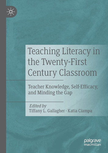 Teaching Literacy in the Twenty-First Century Classroom Teacher Knowledge, Self-Efficacy, and Minding the Gap