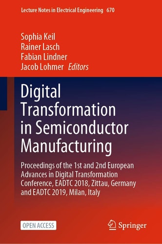 Digital Transformation in Semiconductor Manufacturing Proceedings of the 1st and 2nd European Advances in Digital Transformation Conference, EADTC 2018, Zittau, Germany and EADTC 2019, Milan, Italy