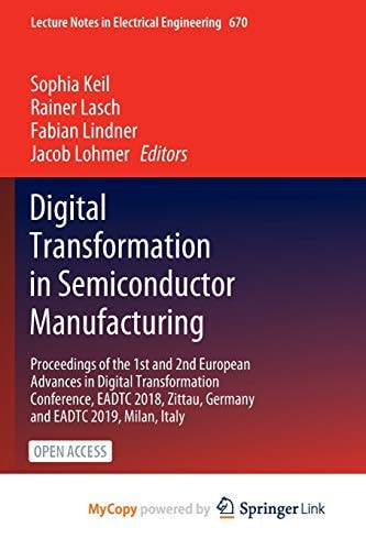 Digital Transformation in Semiconductor Manufacturing - Proceedings of the 1st and 2nd European Advances in Digital Transformation Conference, EADTC 2018, Zittau, Germany and EADTC 2019, Milan, Italy