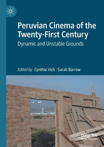 Peruvian Cinema of the Twenty-First Century Dynamic and Unstable Grounds