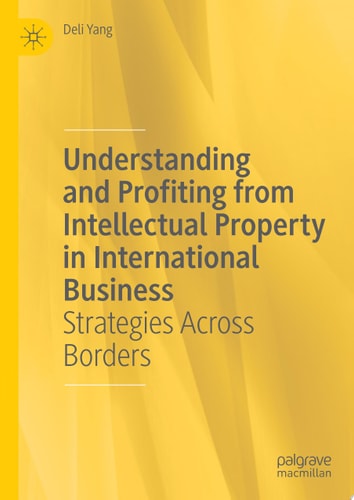Understanding and Profiting from Intellectual Property in International Business
