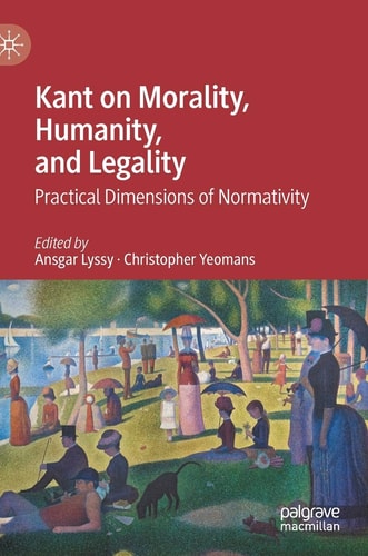 Kant on Morality, Humanity, and Legality Practical Dimensions of Normativity