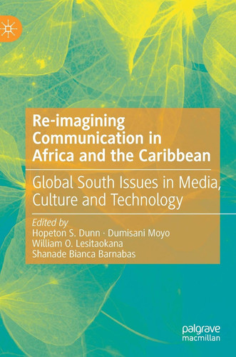 Re-imagining Communication in Africa and the Caribbean Global South Issues in Media, Culture and Technology