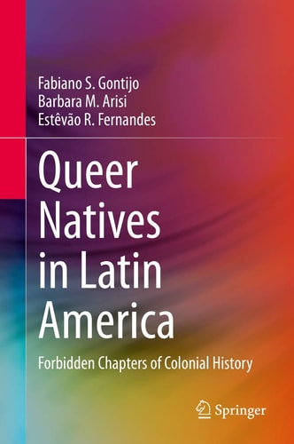 Queer Natives in Latin America Forbidden Chapters of Colonial History