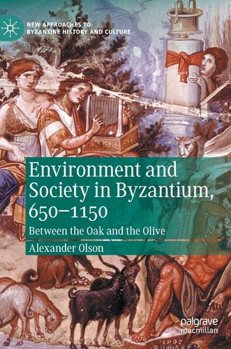 Environment and Society in Byzantium, 650-1150 Between the Oak and the Olive