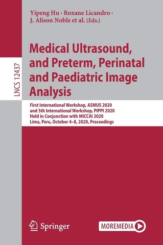 Medical Ultrasound, and Preterm, Perinatal and Paediatric Image Analysis First International Workshop, ASMUS 2020, and 5th International Workshop, PIPPI 2020, Held in Conjunction with MICCAI 2020, Lima, Peru, October 4-8, 2020, Proceedings
