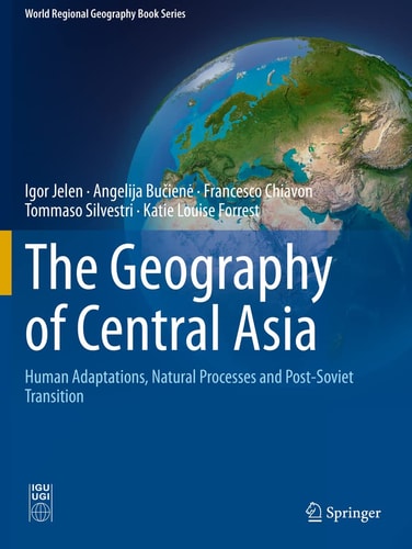 The Geography of Central Asia Human Adaptations, Natural Processes and Post-Soviet Transition