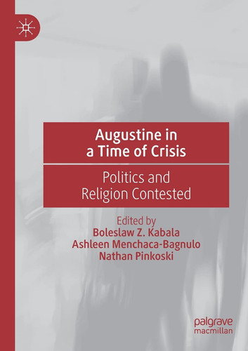 Augustine in a Time of Crisis Politics and Religion Contested