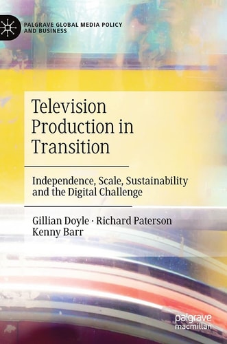 Television Production in Transition Independence, Scale, Sustainability and the Digital Challenge