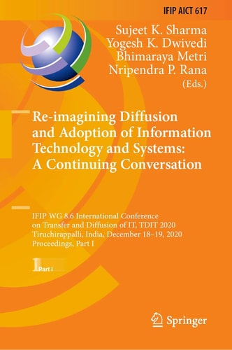 Re-imagining Diffusion and Adoption of Information Technology and Systems: A Continuing Conversation IFIP WG 8.6 International Conference on Transfer and Diffusion of IT, TDIT 2020, Tiruchirappalli, India, December 18–19, 2020, Proceedings, Part I