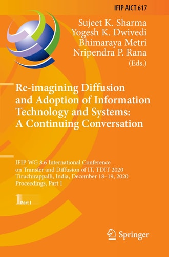 Re-imagining Diffusion and Adoption of Information Technology and Systems: A Continuing Conversation IFIP WG 8.6 International Conference on Transfer and Diffusion of IT, TDIT 2020, Tiruchirappalli, India, December 18–19, 2020, Proceedings, Part I
