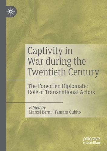 Captivity in War during the Twentieth Century The Forgotten Diplomatic Role of Transnational Actors