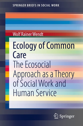 Ecology of Common Care The Ecosocial Approach as a Theory of Social Work and Human Service