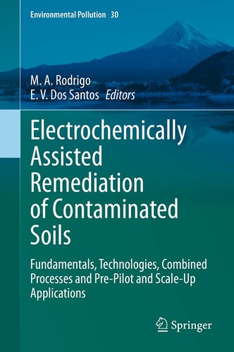 Electrochemically Assisted Remediation of Contaminated Soils Fundamentals, Technologies, Combined Processes and Pre-Pilot and Scale-Up Applications