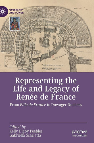 Representing the Life and Legacy of Renée de France From Fille de France to Dowager Duchess