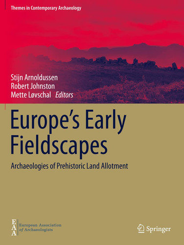 Europe's Early Fieldscapes Archaeologies of Prehistoric Land Allotment