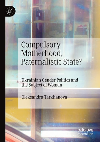 Compulsory Motherhood, Paternalistic State? Ukrainian Gender Politics and the Subject of Woman