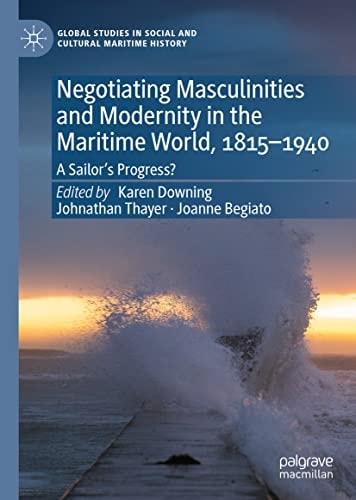 Negotiating Masculinities and Modernity in the Maritime World, 1815–1940 A Sailor’s Progress?