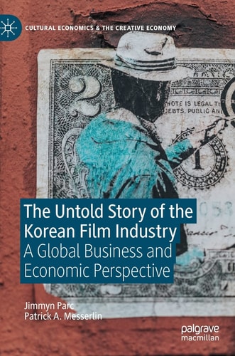 The Untold Story of the Korean Film Industry A Global Business and Economic Perspective