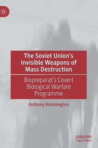 The Soviet Union’s Invisible Weapons of Mass Destruction Biopreparat's Covert Biological Warfare Programme